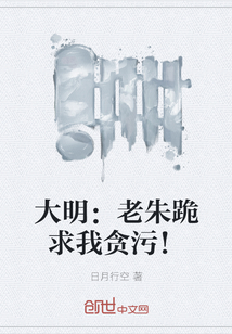 大明：老朱跪求我贪污！" width="120" height="150"