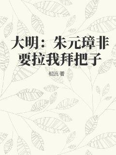 大明：朱元璋非要拉我拜把子" width="120" height="150"