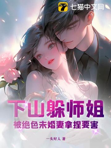 下山躲师姐，被绝色未婚妻拿捏要害" width="120" height="150"