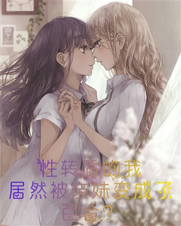 性转后的我居然被亲妹变成了百合" width="120" height="150"